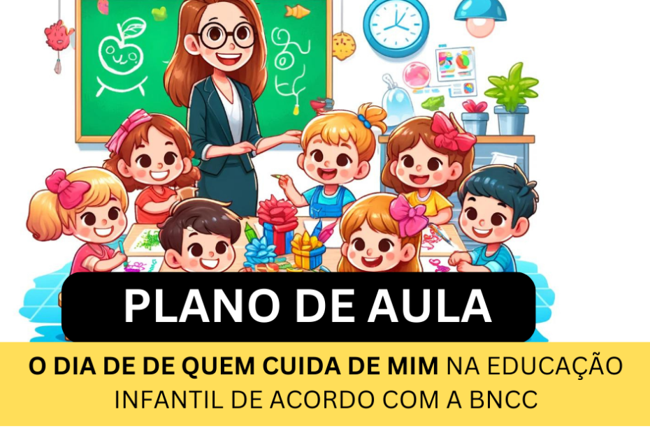 O Dia de Quem Cuida de Mim na Educação Infantil De Acordo com a BNCC (3 a 6 anos) 4 O Dia de Quem Cuida de Mim